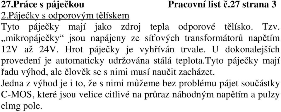 U dokonalejších provedení je automaticky udržována stálá teplota.