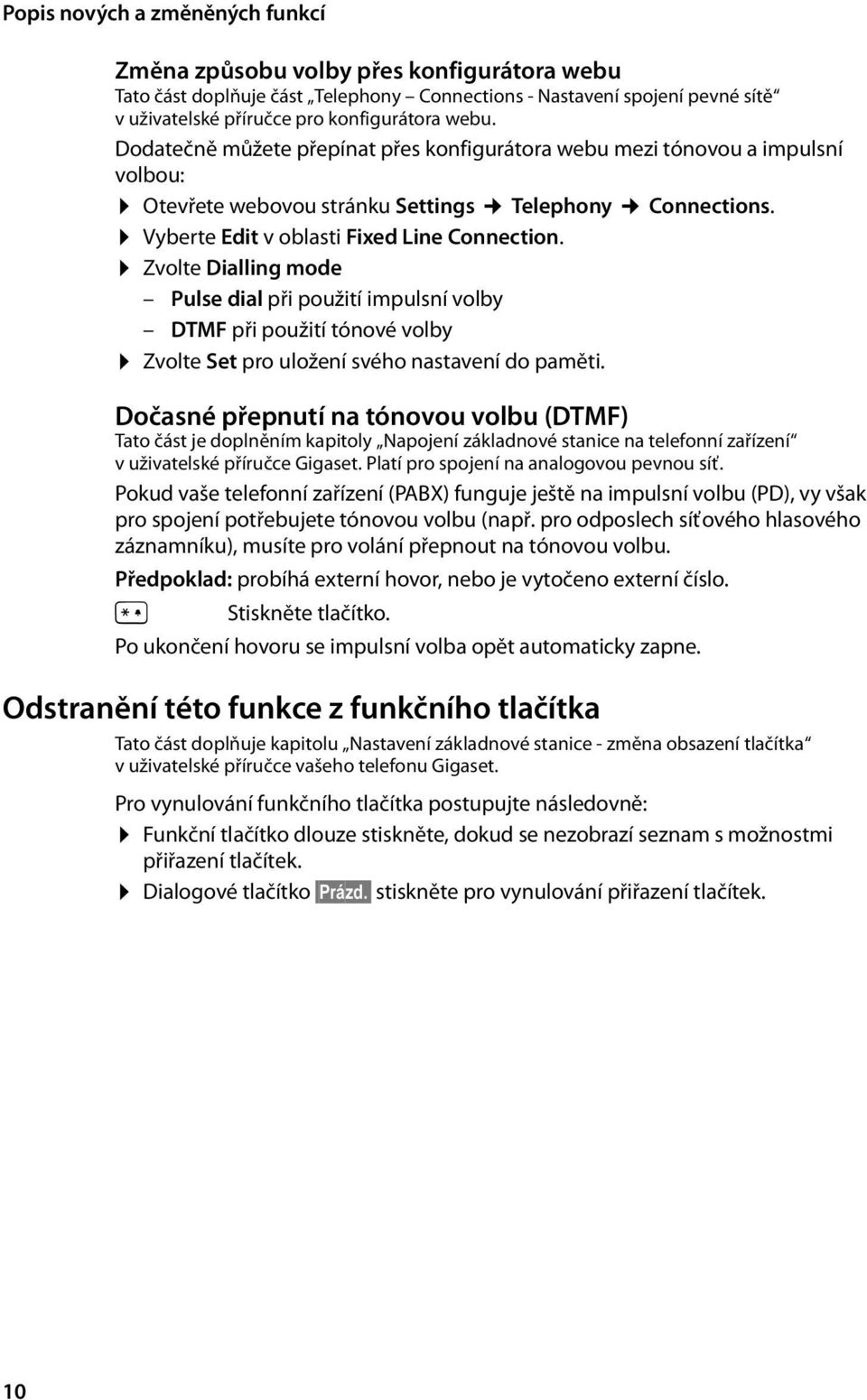 Zvolte Dialling mode Pulse dial při použití impulsní volby DTMF při použití tónové volby Zvolte Set pro uložení svého nastavení do paměti.