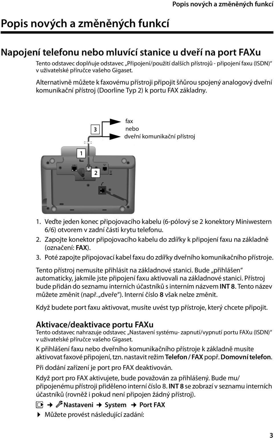 Alternativně můžete k faxovému přístroji připojit šňůrou spojený analogový dveřní komunikační přístroj (Doorline Typ 2) k portu FAX základny. 3 fax nebo dveřní komunikační přístroj 1 2 1.