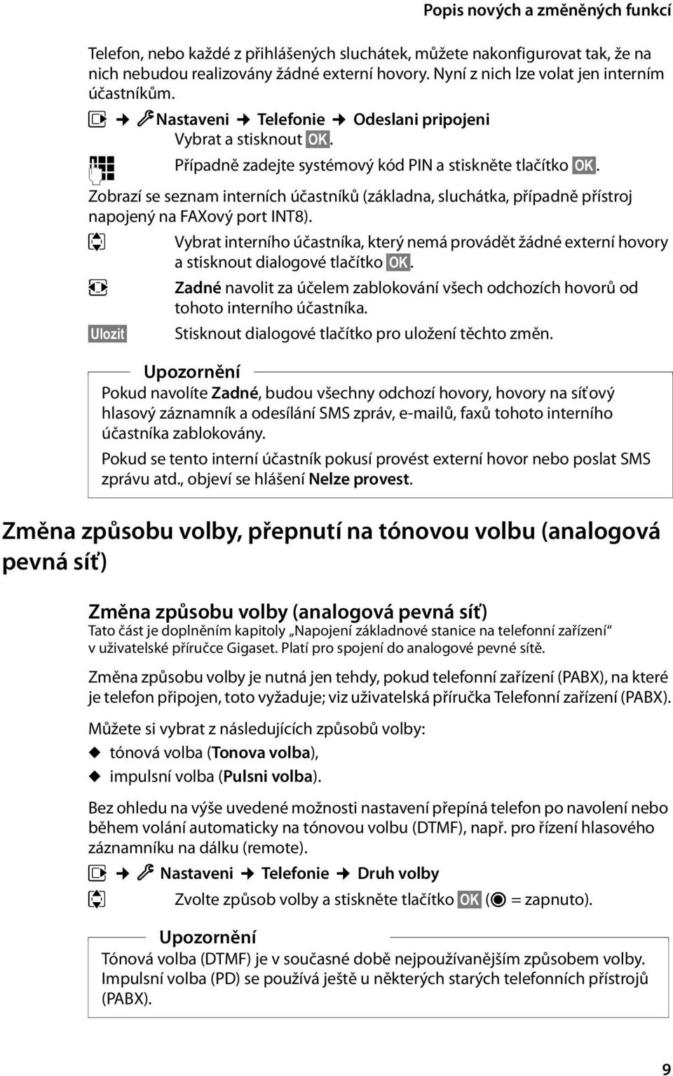 Zobrazí se seznam interních účastníků (základna, sluchátka, případně přístroj napojený na FAXový port INT8).