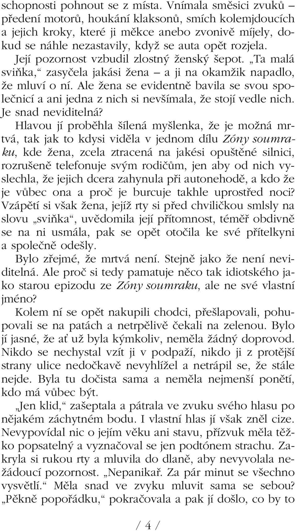 Její pozornost vzbudil zlostn Ïensk epot. Ta malá sviàka, zasyãela jakási Ïena a ji na okamïik napadlo, Ïe mluví o ní.