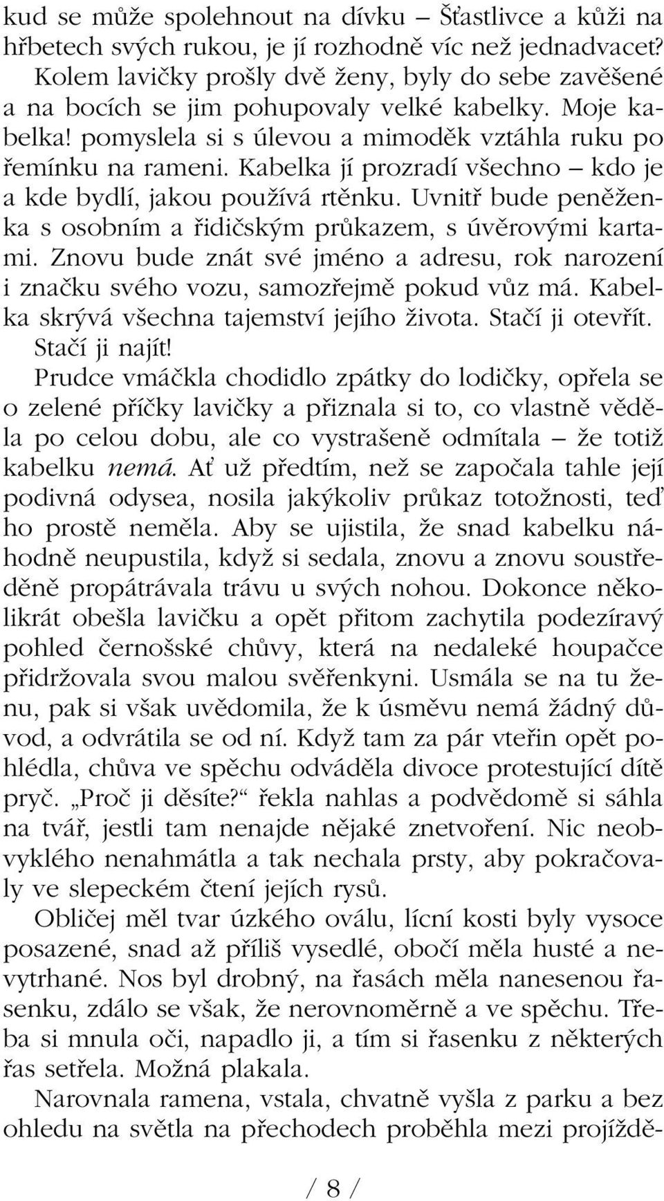 Kabelka jí prozradí v echno kdo je a kde bydlí, jakou pouïívá rtûnku. Uvnitfi bude penûïenka s osobním a fiidiãsk m prûkazem, s úvûrov mi kartami.