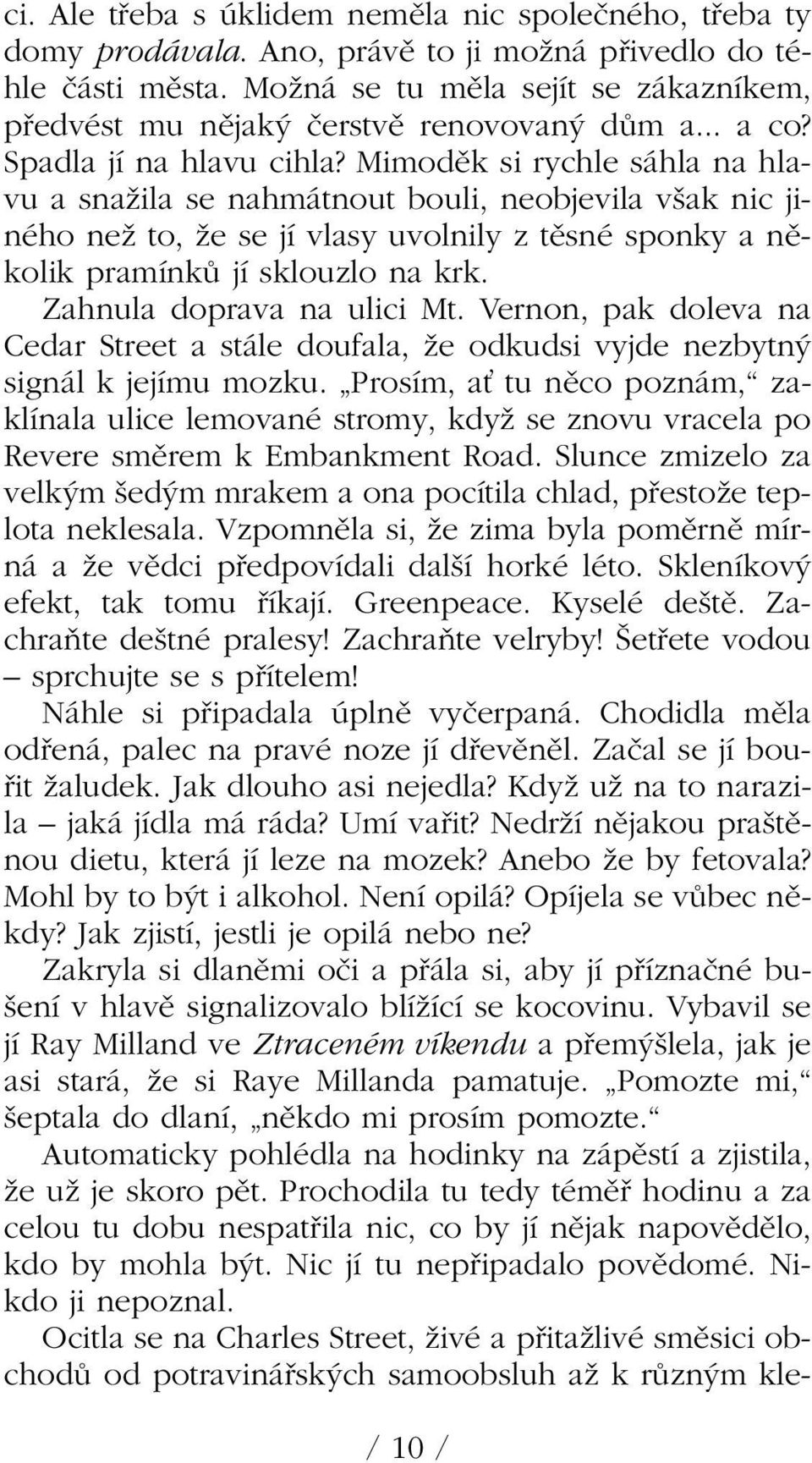 Mimodûk si rychle sáhla na hlavu a snaïila se nahmátnout bouli, neobjevila v ak nic jiného neï to, Ïe se jí vlasy uvolnily z tûsné sponky a nûkolik pramínkû jí sklouzlo na krk.