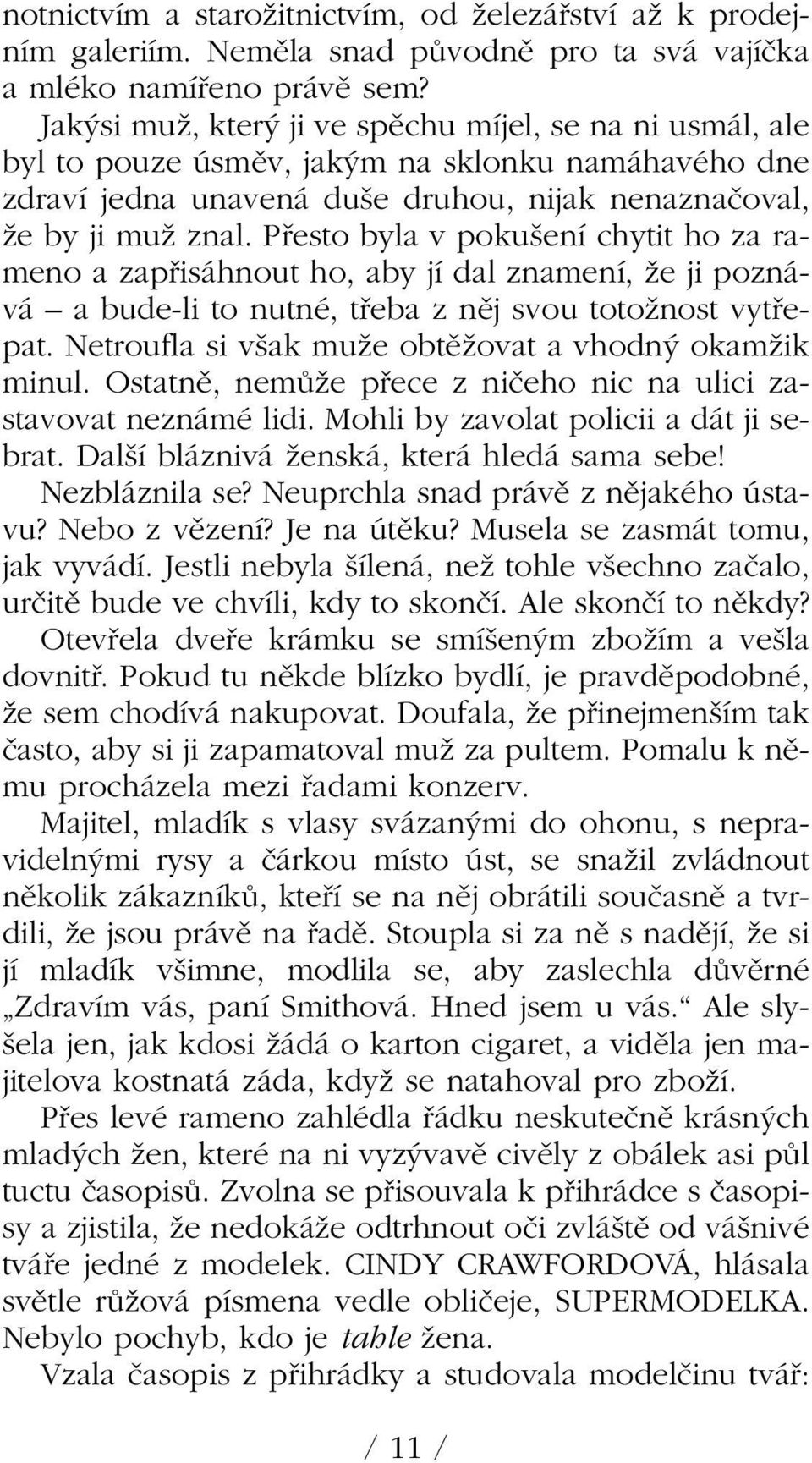 Pfiesto byla v poku ení chytit ho za rameno a zapfiisáhnout ho, aby jí dal znamení, Ïe ji poznává a bude-li to nutné, tfieba z nûj svou totoïnost vytfiepat.