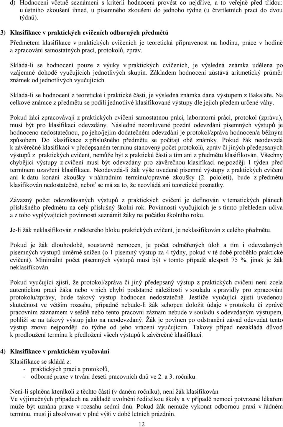 protokolů, zpráv. Skládá-li se hodnocení pouze z výuky v praktických cvičeních, je výsledná známka udělena po vzájemné dohodě vyučujících jednotlivých skupin.