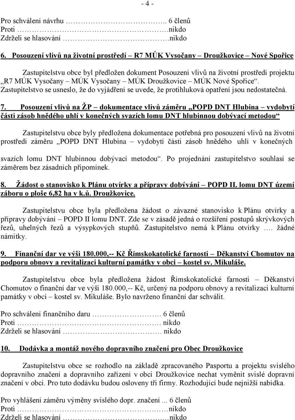 Droužkovice MÚK Nové Spořice. Zastupitelstvo se usneslo, že do vyjádření se uvede, že protihluková opatření jsou nedostatečná. 7.