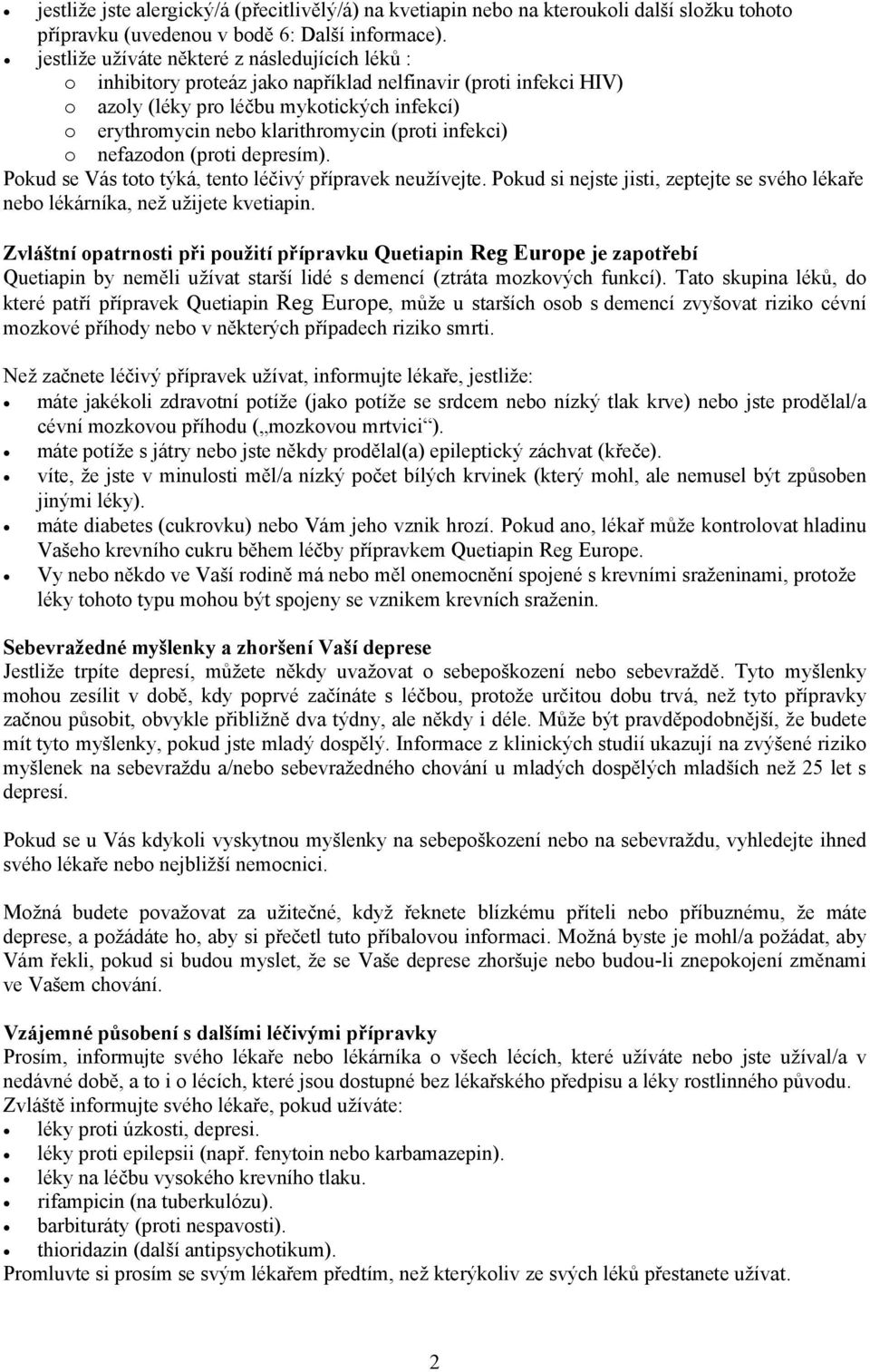 (proti infekci) o nefazodon (proti depresím). Pokud se Vás toto týká, tento léčivý přípravek neužívejte. Pokud si nejste jisti, zeptejte se svého lékaře nebo lékárníka, než užijete kvetiapin.