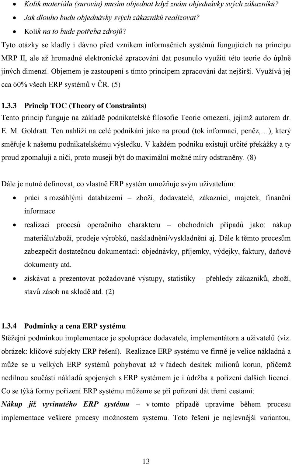 Objemem je zastoupení s tímto principem zpracování dat nejširší. Využívá jej cca 60% všech ERP systémů v ČR. (5) 1.3.