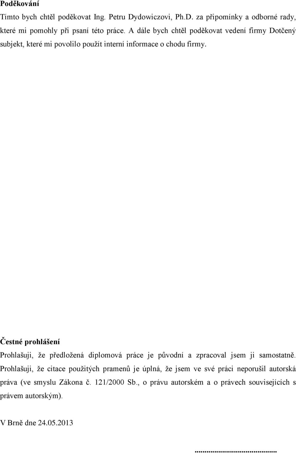 Čestné prohlášení Prohlašuji, že předložená diplomová práce je původní a zpracoval jsem ji samostatně.