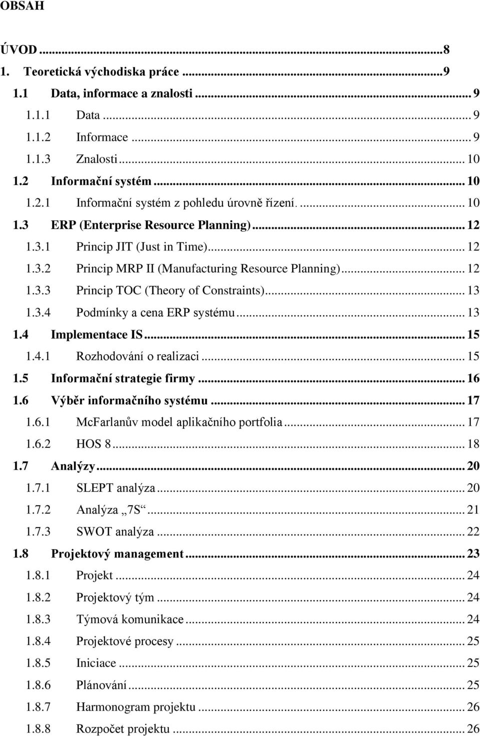 3.4 Podmínky a cena ERP systému... 13 1.4 Implementace IS... 15 1.4.1 Rozhodování o realizaci... 15 1.5 Informační strategie firmy... 16 1.6 Výběr informačního systému... 17 1.6.1 McFarlanův model aplikačního portfolia.