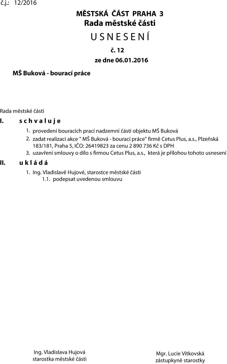 uzavření smlouvy o dílo s firmou Cetus Plus, a.s., která je přílohou tohoto usnesení u k l á d á 1. Ing. Vladislavě Hujové, starostce městské části 1.1. podepsat uvedenou smlouvu Ing.