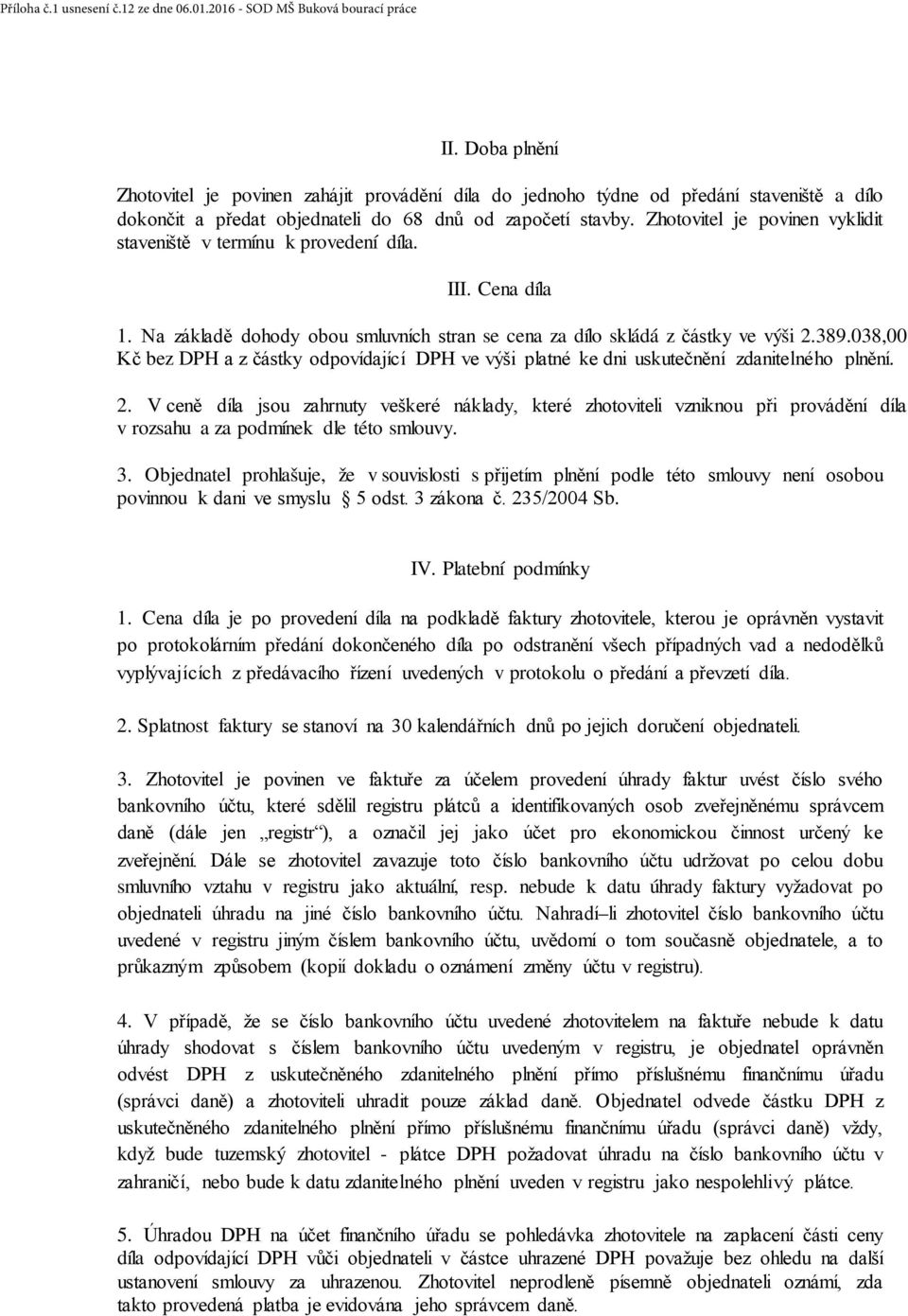 038,00 Kč bez DPH a z částky odpovídající DPH ve výši platné ke dni uskutečnění zdanitelného plnění. 2.