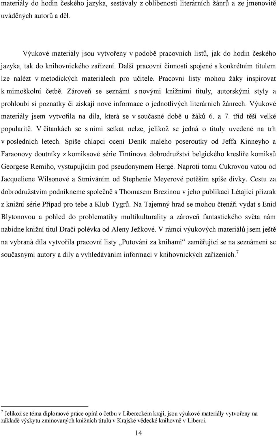 Další pracovní činnosti spojené s konkrétním titulem lze nalézt v metodických materiálech pro učitele. Pracovní listy mohou ţáky inspirovat k mimoškolní četbě.