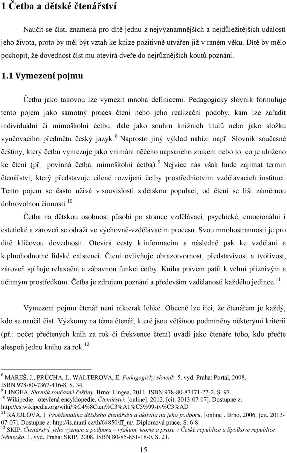 Pedagogický slovník formuluje tento pojem jako samotný proces čtení nebo jeho realizační podoby, kam lze zařadit individuální či mimoškolní četbu, dále jako souhrn kniţních titulů nebo jako sloţku