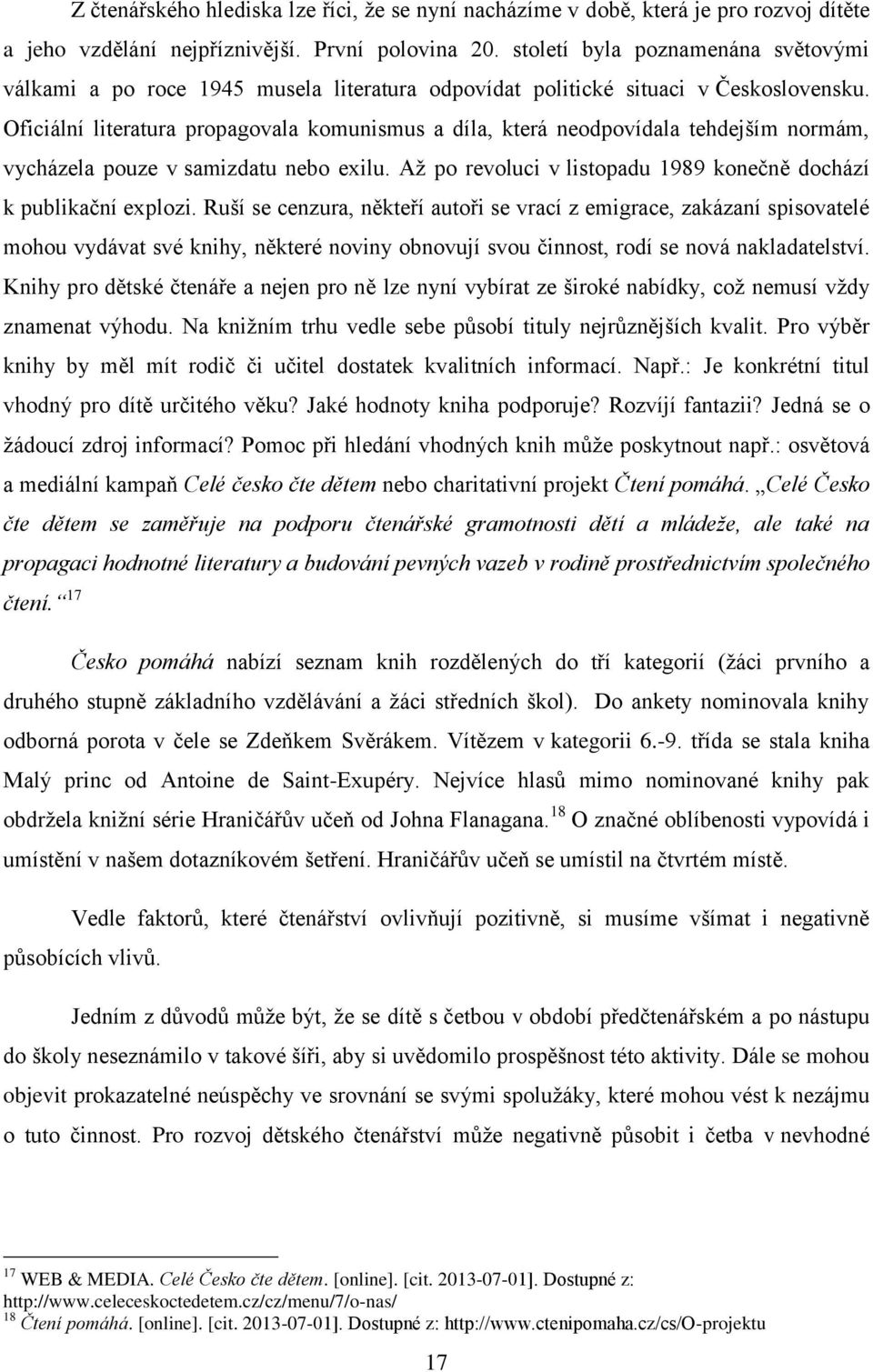 Oficiální literatura propagovala komunismus a díla, která neodpovídala tehdejším normám, vycházela pouze v samizdatu nebo exilu. Aţ po revoluci v listopadu 1989 konečně dochází k publikační explozi.