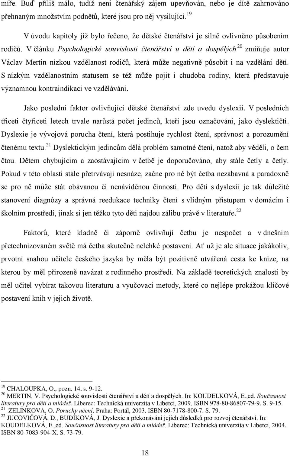 V článku Psychologické souvislosti čtenářství u dětí a dospělých 20 zmiňuje autor Václav Mertin nízkou vzdělanost rodičů, která můţe negativně působit i na vzdělání dětí.