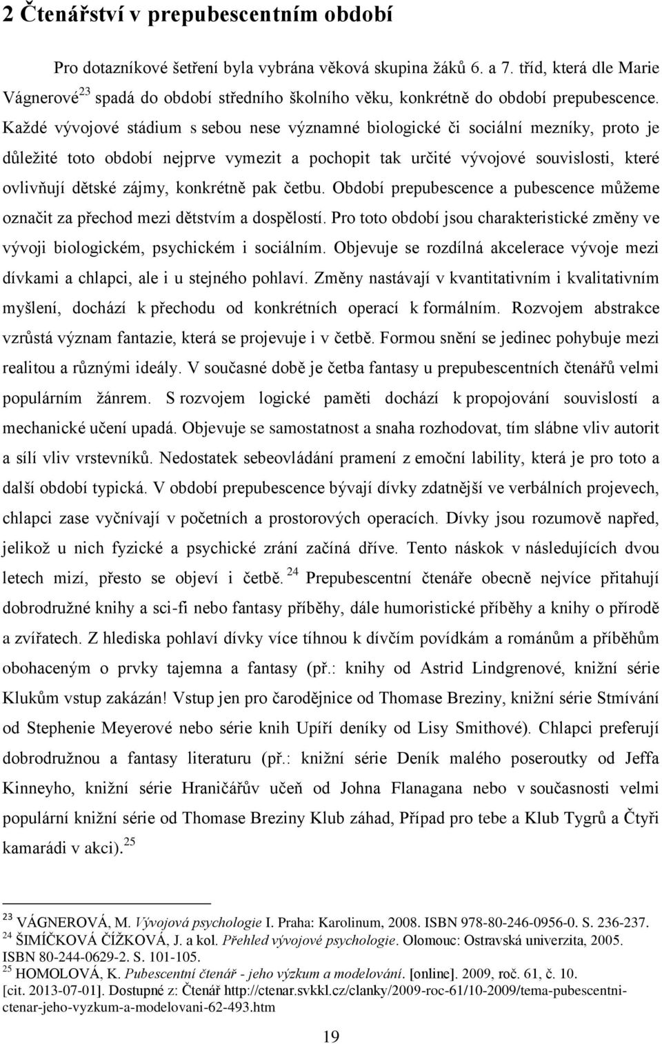 Kaţdé vývojové stádium s sebou nese významné biologické či sociální mezníky, proto je důleţité toto období nejprve vymezit a pochopit tak určité vývojové souvislosti, které ovlivňují dětské zájmy,