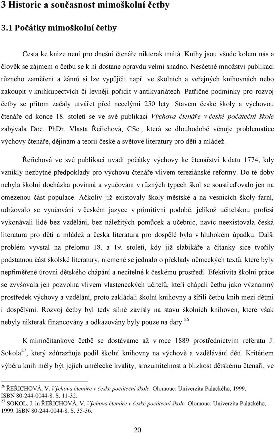 ve školních a veřejných knihovnách nebo zakoupit v knihkupectvích či levněji pořídit v antikvariátech. Patřičné podmínky pro rozvoj četby se přitom začaly utvářet před necelými 250 lety.