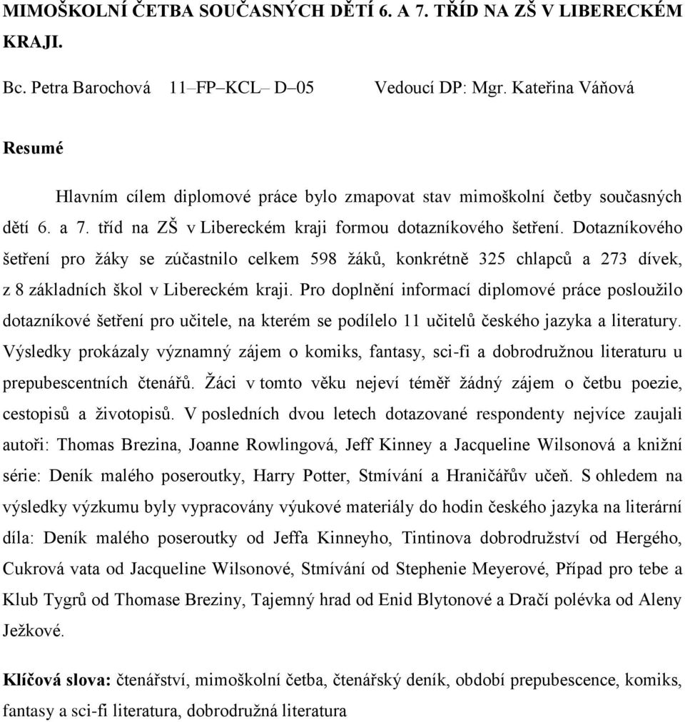 Dotazníkového šetření pro ţáky se zúčastnilo celkem 598 ţáků, konkrétně 325 chlapců a 273 dívek, z 8 základních škol v Libereckém kraji.