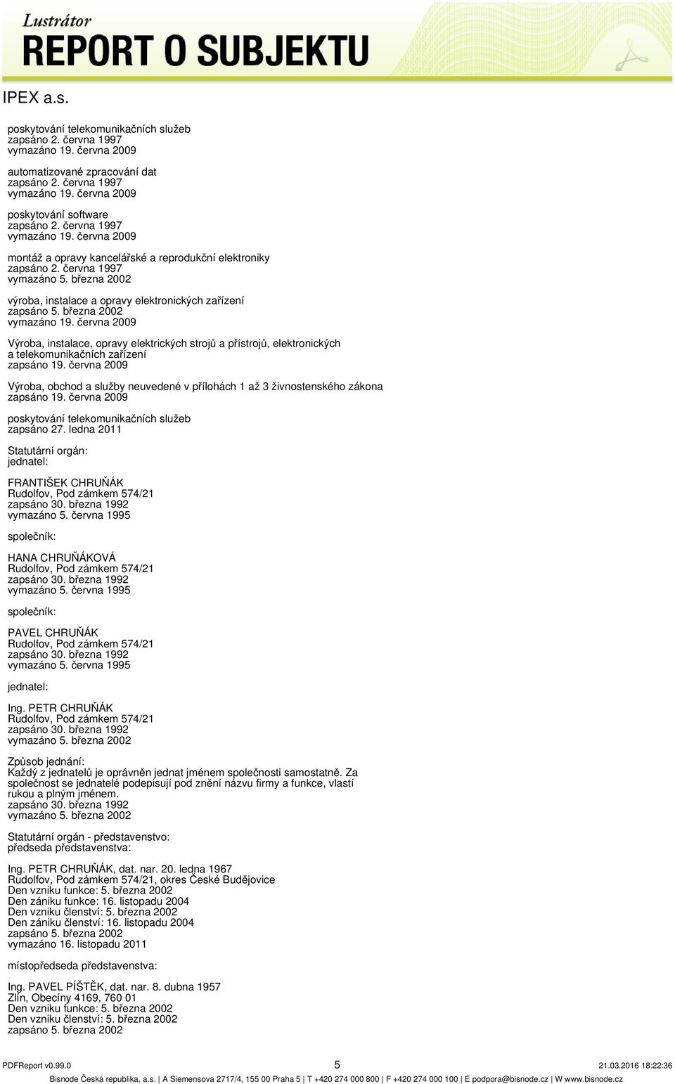 června 2009 Výroba, instalace, opravy elektrických strojů a přístrojů, elektronických a telekomunikačních zařízení zapsáno 19.