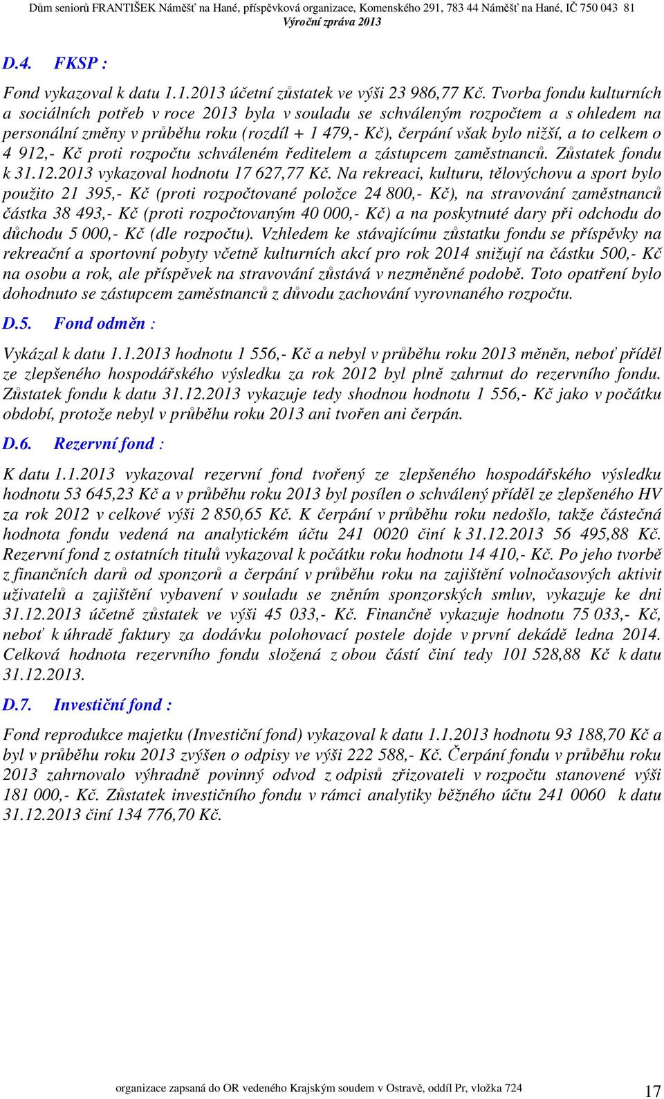 celkem o 4 912,- Kč proti rozpočtu schváleném ředitelem a zástupcem zaměstnanců. Zůstatek fondu k 31.12.2013 vykazoval hodnotu 17 627,77 Kč.