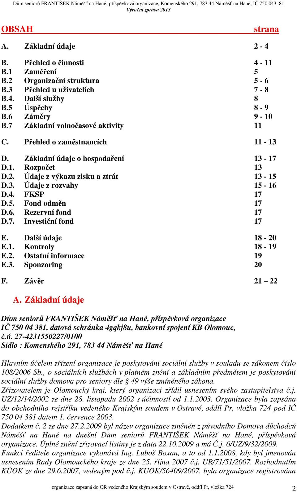 FKSP 17 D.5. Fond odměn 17 D.6. Rezervní fond 17 D.7. Investiční fond 17 E. Další údaje 18-20 E.1. Kontroly 18-19 E.2. Ostatní informace 19 E.3. Sponzoring 20 F. Závěr 21 22 A.