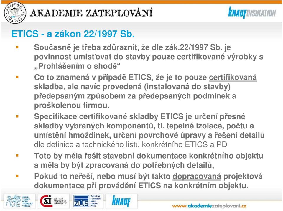 je povinnost umisťovat do stavby pouze certifikované výrobky s Prohlášením o shodě Co to znamená v případě ETICS, že je to pouze certifikovaná skladba, ale navíc provedená (instalovaná do stavby)