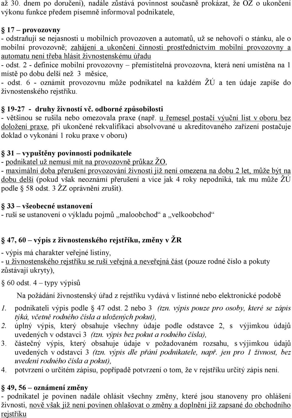 automatů, už se nehovoří o stánku, ale o mobilní provozovně; zahájení a ukončení činnosti prostřednictvím mobilní provozovny a automatu není třeba hlásit živnostenskému úřadu - odst.