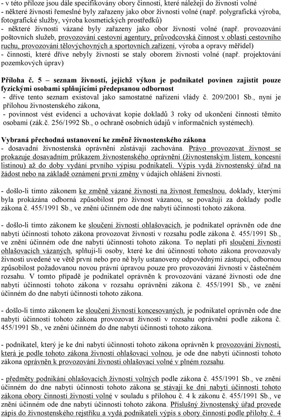 provozování poštovních služeb, provozování cestovní agentury, průvodcovská činnost v oblasti cestovního ruchu, provozování tělovýchovných a sportovních zařízení, výroba a opravy měřidel) - činnosti,