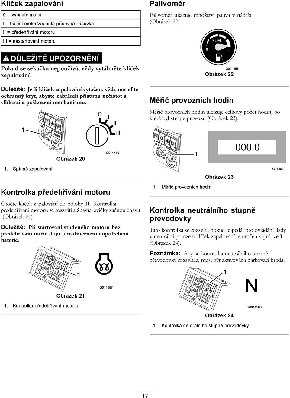 Obrázek 20 I II G04556 III Palivoměr Palivoměr ukazuje množství paliva v nádrži (Obrázek 22).