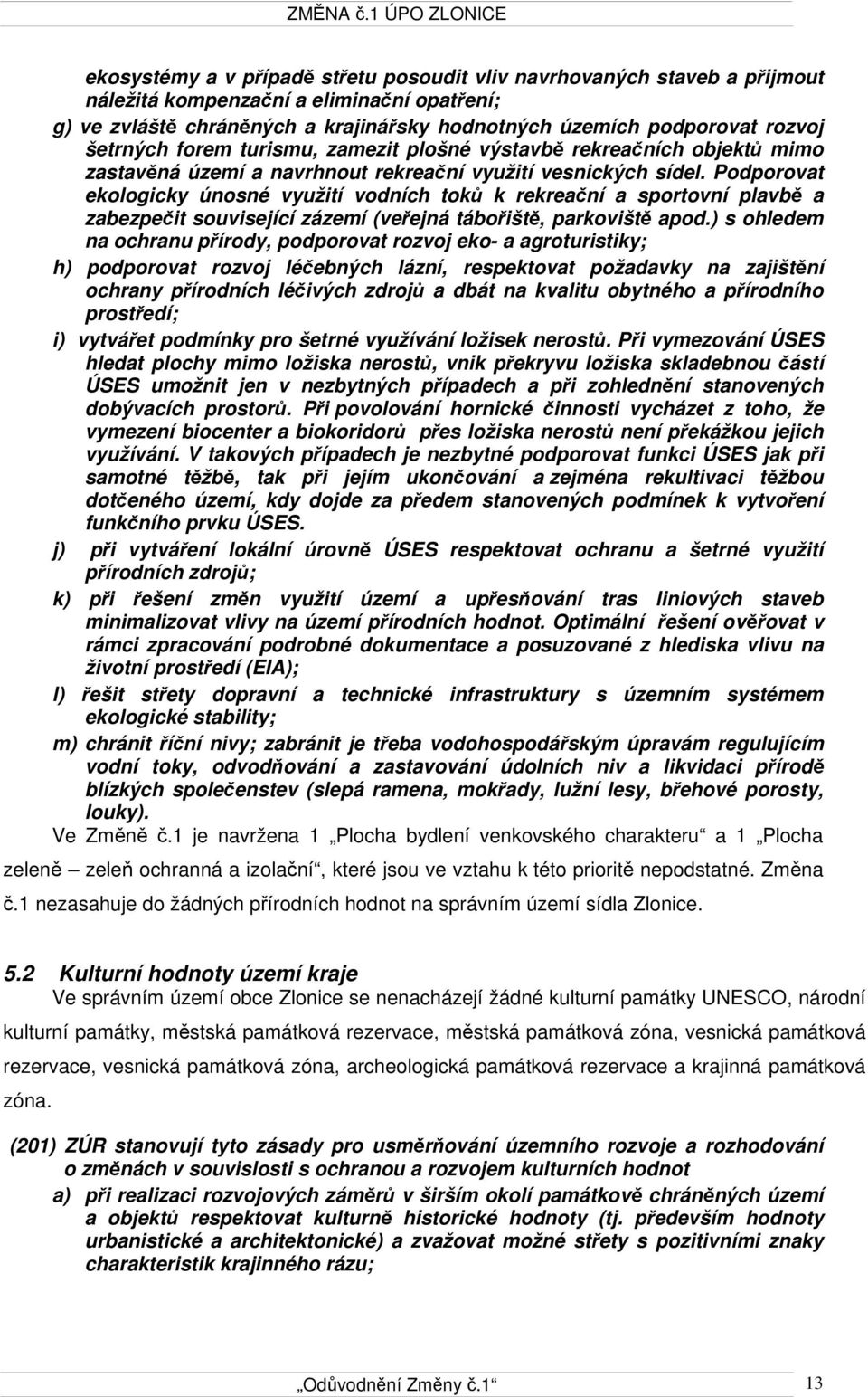 Podporovat ekologicky únosné využití vodních toků k rekreační a sportovní plavbě a zabezpečit související zázemí (veřejná tábořiště, parkoviště apod.