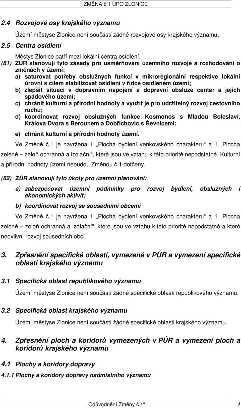 stabilizovat osídlení v řídce osídleném území; b) zlepšit situaci v dopravním napojení a dopravní obsluze center a jejich spádového území; c) chránit kulturní a přírodní hodnoty a využít je pro