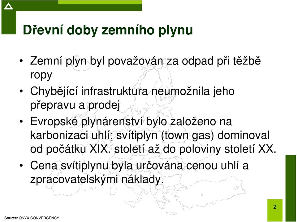 na karbonizaci uhlí; svítiplyn (town gas) dominoval od počátku XIX.