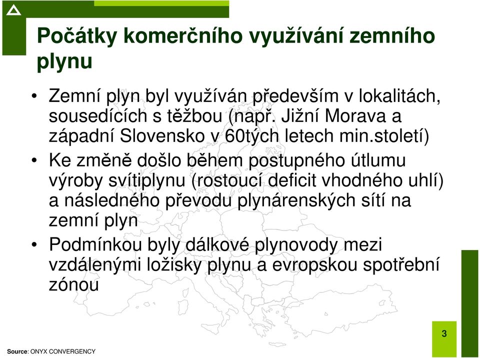 století) Ke změně došlo během postupného útlumu výroby svítiplynu (rostoucí deficit vhodného uhlí) a