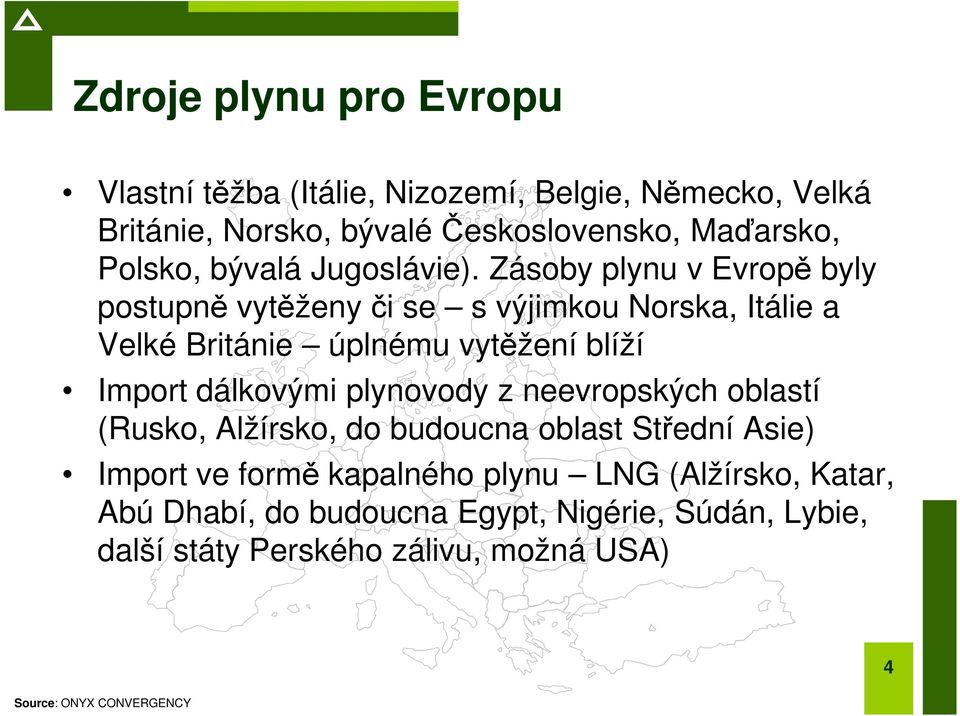 Zásoby plynu v Evropě byly postupně vytěženy či se s výjimkou Norska, Itálie a Velké Británie úplnému vytěžení blíží Import