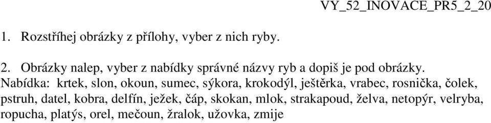 Nabídka: krtek, slon, okoun, sumec, sýkora, krokodýl, ještěrka, vrabec, rosnička, čolek,