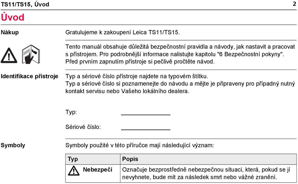 Identifikace přístroje Typ a sériové číslo přístroje najdete na typovém štítku.