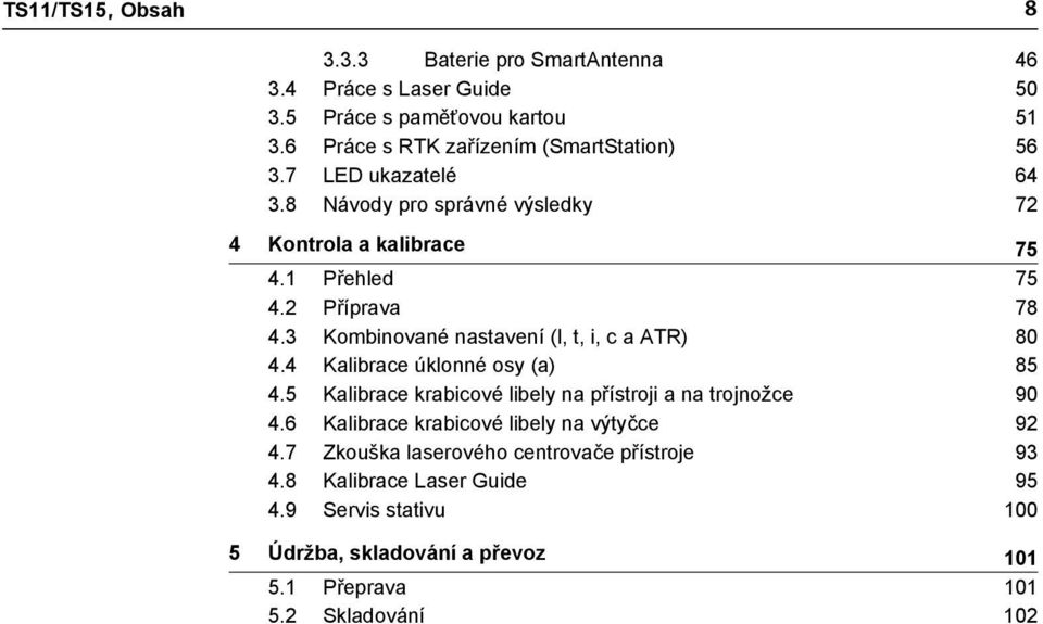 3 Kombinované nastavení (l, t, i, c a ATR) 80 4.4 Kalibrace úklonné osy (a) 85 4.5 Kalibrace krabicové libely na přístroji a na trojnožce 90 4.