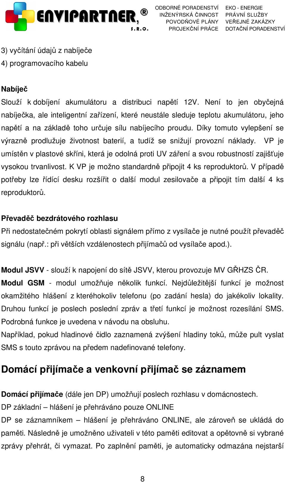 Díky tomuto vylepšení se výrazně prodlužuje životnost baterií, a tudíž se snižují provozní náklady.