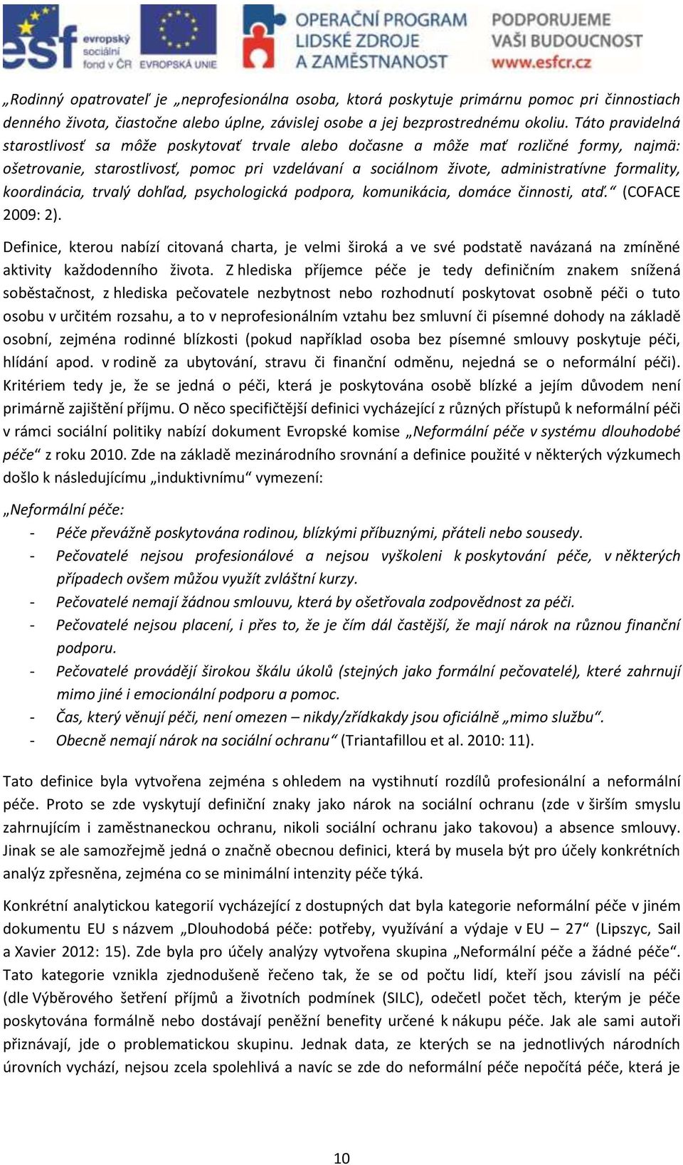 koordinácia, trvalý dohľad, psychologická podpora, komunikácia, domáce činnosti, atď. (COFACE 2009: 2).