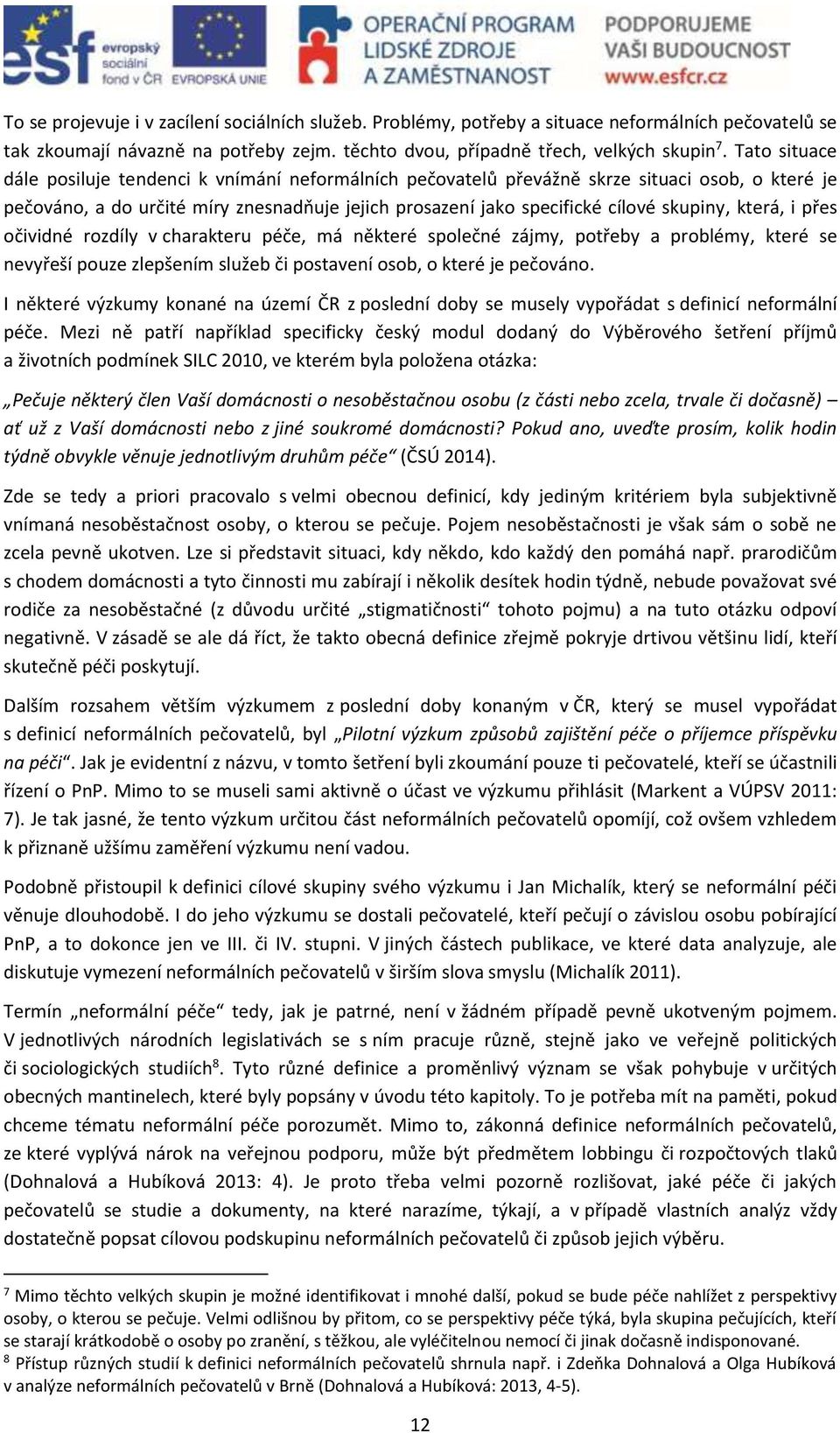 která, i přes očividné rozdíly v charakteru péče, má některé společné zájmy, potřeby a problémy, které se nevyřeší pouze zlepšením služeb či postavení osob, o které je pečováno.