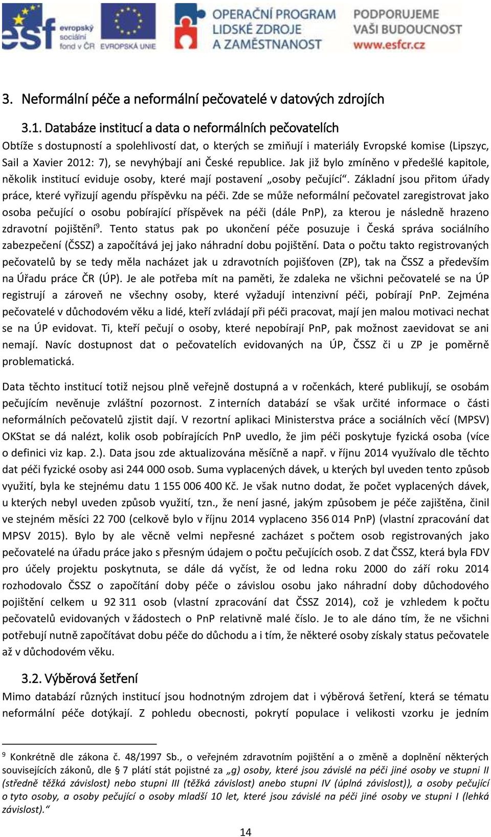 České republice. Jak již bylo zmíněno v předešlé kapitole, několik institucí eviduje osoby, které mají postavení osoby pečující.