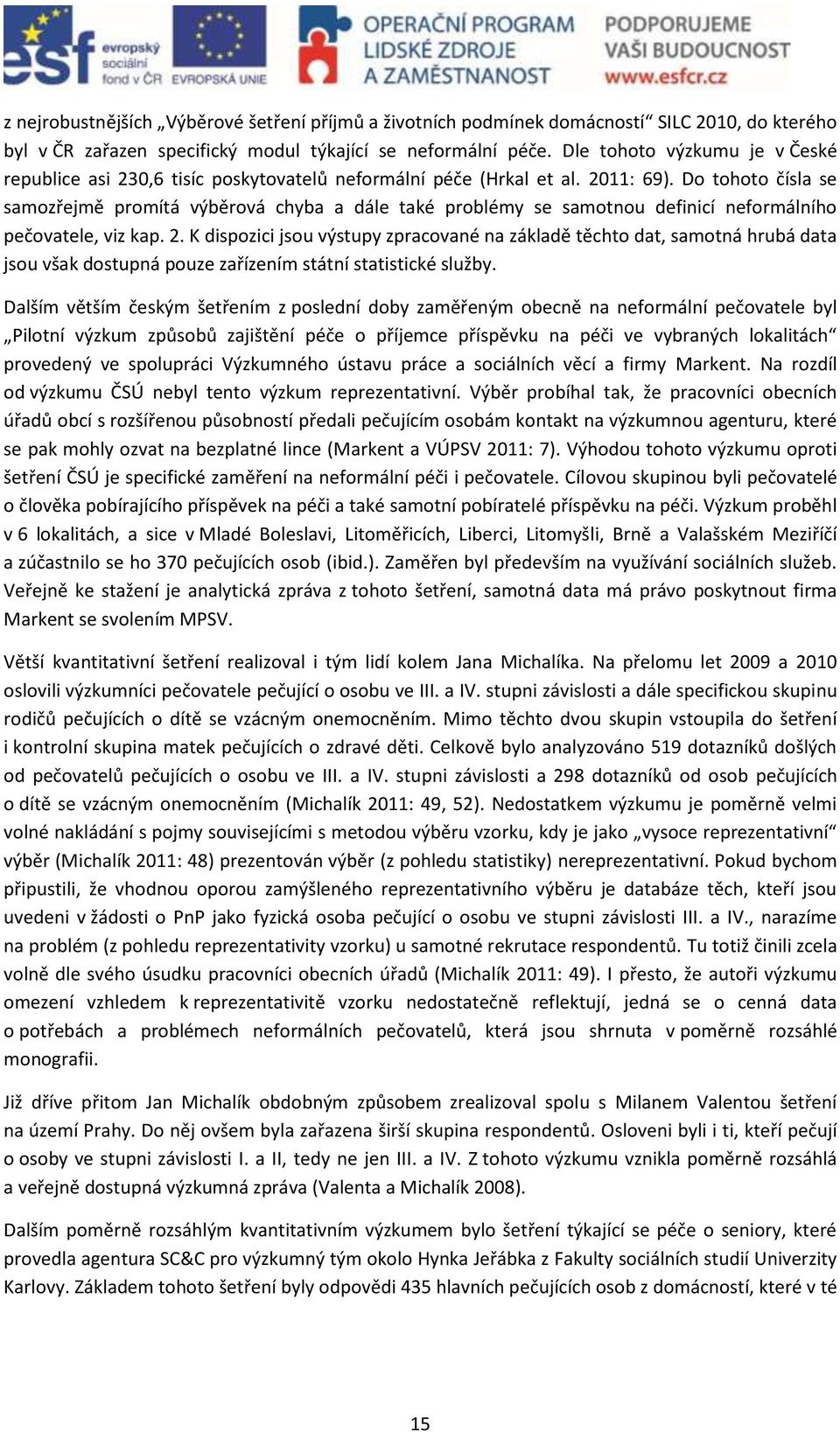 Do tohoto čísla se samozřejmě promítá výběrová chyba a dále také problémy se samotnou definicí neformálního pečovatele, viz kap. 2.