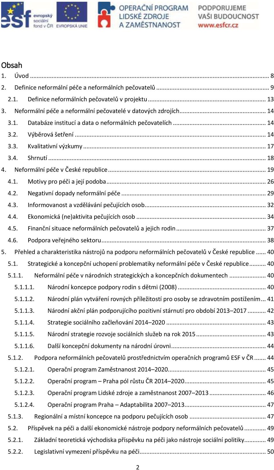 .. 26 4.2. Negativní dopady neformální péče... 29 4.3. Informovanost a vzdělávání pečujících osob... 32 4.4. Ekonomická (ne)aktivita pečujících osob... 34 4.5.