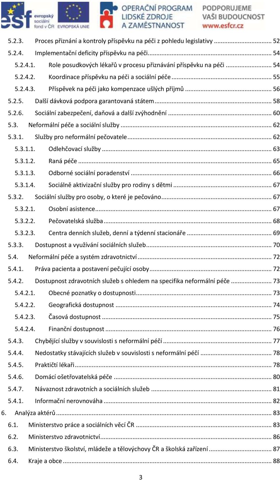 .. 58 5.2.6. Sociální zabezpečení, daňová a další zvýhodnění... 60 5.3. Neformální péče a sociální služby... 62 5.3.1. Služby pro neformální pečovatele... 62 5.3.1.1. Odlehčovací služby... 63 5.3.1.2. Raná péče.