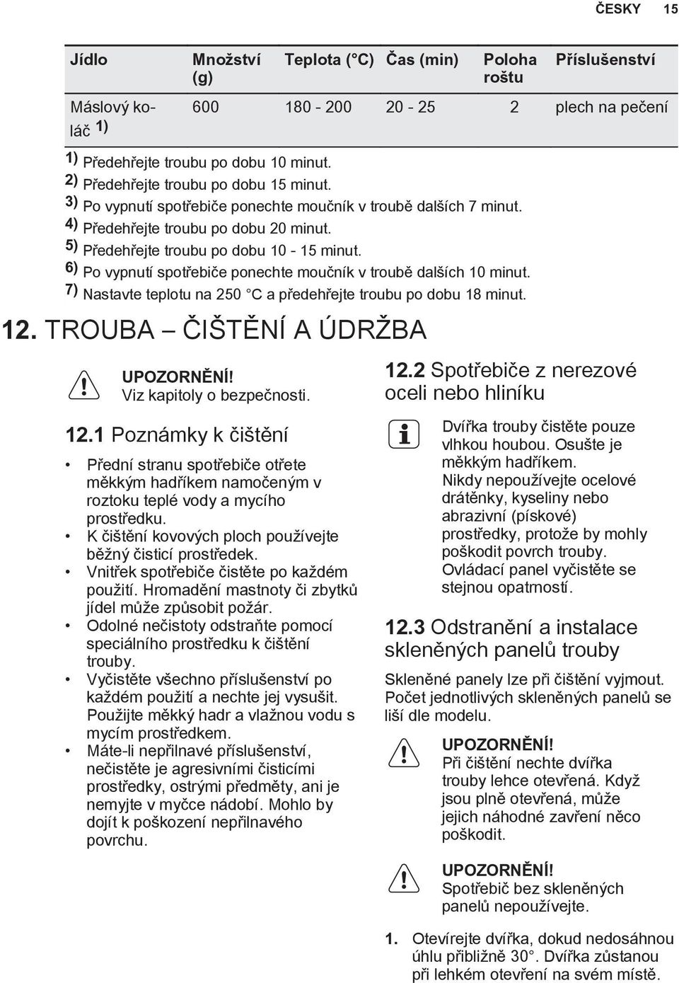 6) Po vypnutí spotøebièe ponechte mouèník v troubì dal ích 10 minut. 7) Nastavte teplotu na 250 C a pøedehøejte troubu po dobu 18 minut. 12.