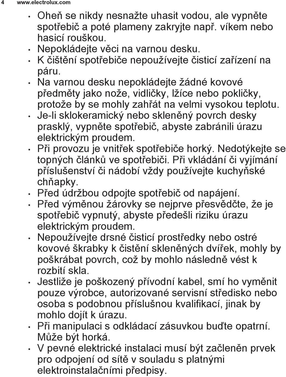 Na varnou desku nepokládejte ádné kovové pøedmìty jako no e, vidlièky, l íce nebo poklièky, proto e by se mohly zahøát na velmi vysokou teplotu.