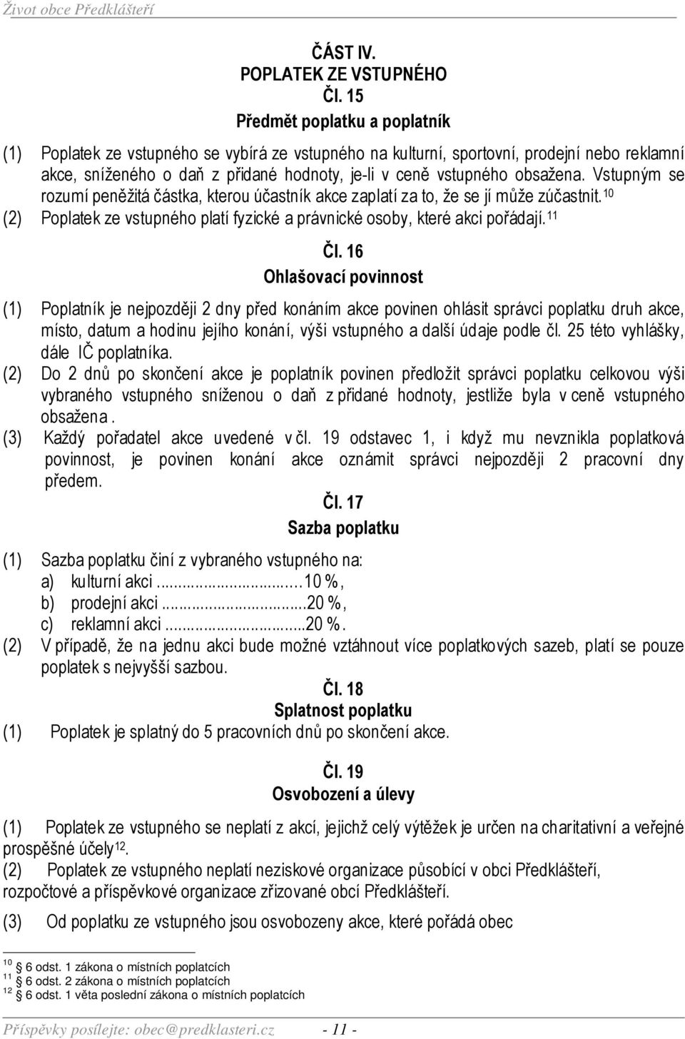 obsažena. Vstupným se rozumí peněžitá částka, kterou účastník akce zaplatí za to, že se jí může zúčastnit. 10 (2) Poplatek ze vstupného platí fyzické a právnické osoby, které akci pořádají. 11 Čl.