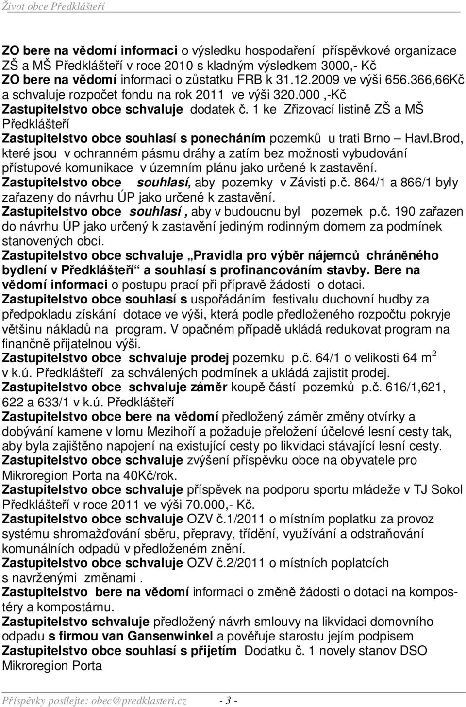 1 ke Zřizovací listině ZŠ a MŠ Předklášteří Zastupitelstvo obce souhlasí s ponecháním pozemků u trati Brno Havl.