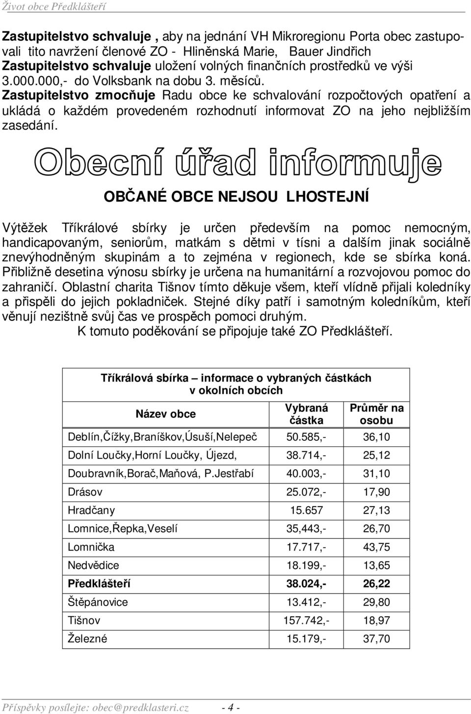 Zastupitelstvo zmocňuje Radu obce ke schvalování rozpočtových opatření a ukládá o každém provedeném rozhodnutí informovat ZO na jeho nejbližším zasedání.